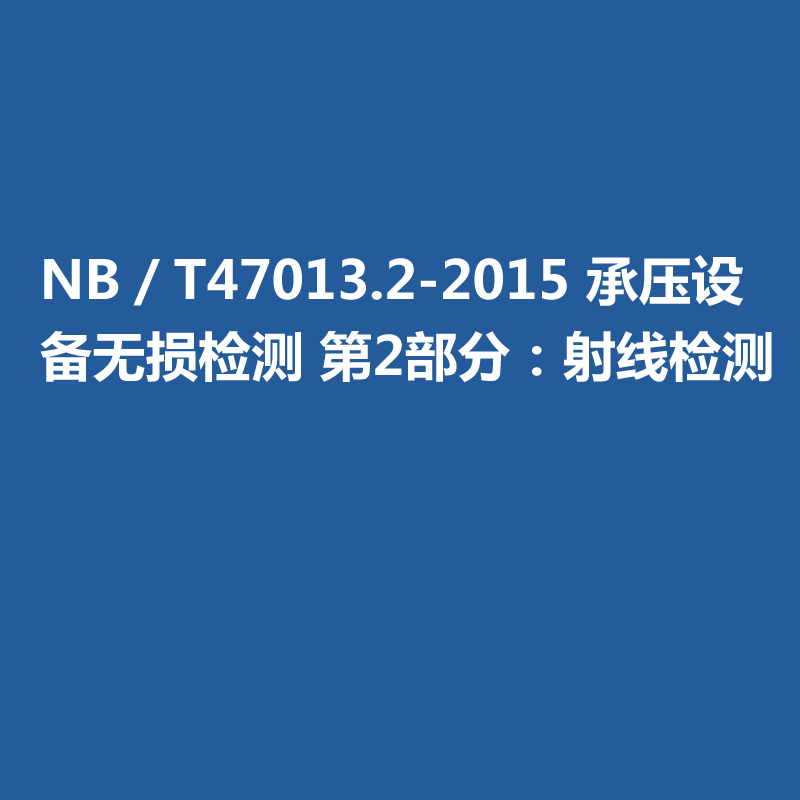 NB／T47013-2015 承壓設(shè)備無(wú)損檢測(cè) 第2部分：射線檢測(cè)